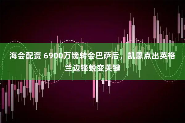 海会配资 6900万镑转会巴萨后，凯恩点出英格兰边锋蜕变关键