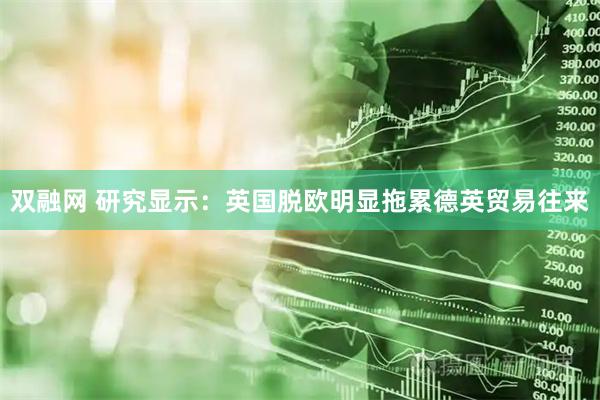 双融网 研究显示：英国脱欧明显拖累德英贸易往来